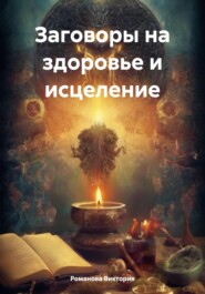 бесплатно читать книгу Заговоры на здоровье и исцеление автора Романова Виктория