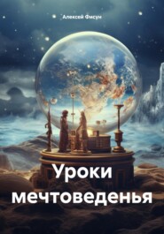 бесплатно читать книгу Уроки мечтоведенья автора Алексей Фисун