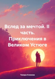 бесплатно читать книгу Вслед за мечтой. II часть. Приключения в Великом Устюге автора Тамара Климова