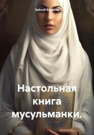 бесплатно читать книгу Настольная книга мусульманки. автора Зейнеб Баирова