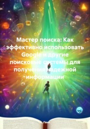 бесплатно читать книгу Мастер поиска: Как эффективно использовать Google и другие поисковые системы для получения надежной информации автора А. Гани