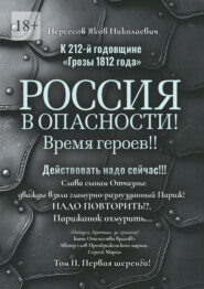 бесплатно читать книгу К 212-й годовщине «Грозы 1812 года». Россия в Опасности! Время героев!! Действовать надо сейчас!!! Том II. Первая шеренга! автора Яков Нерсесов