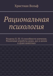 бесплатно читать книгу Рациональная психология. Разделы II, III. О способности влечения. Различные атрибуты души, дух в целом и души животных автора Христиан Вольф