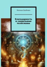 бесплатно читать книгу Благодарность и сакральные талисманы автора Наталья Долбенко