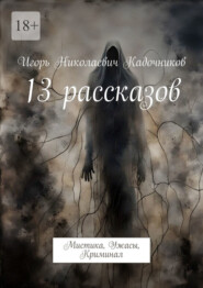 бесплатно читать книгу 13 рассказов. Мистика, Ужасы, Криминал автора Игорь Кадочников