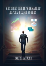 бесплатно читать книгу Интернет-предприниматель: Дорога в один конец! автора Карлен Варосян