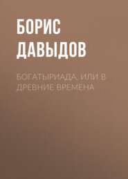 бесплатно читать книгу Богатыриада, или В древние времена автора Борис Давыдов