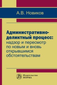 бесплатно читать книгу Административно-деликтный процесс: надзор и пересмотр по новым и вновь открывшимся обстоятельствам автора Анатолий Новиков