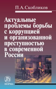 бесплатно читать книгу Актуальные проблемы борьбы с коррупцией и организованной преступностью в современной России автора Петр Скобликов