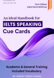 бесплатно читать книгу An Ideal Handbook for IELTS Speaking Cue Cards автора Ranjot Singh Chahal