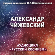 бесплатно читать книгу Александр Чижевский. Очерк академика Л.В.Шапошниковой. Аудиоцикл «Русский космизм» автора Людмила Шапошникова