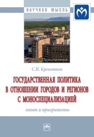 бесплатно читать книгу Государственная политика в отношении городов и регионов с моноспециализацией: опыт и приоритеты автора Сергей Крекотнев