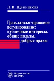 бесплатно читать книгу Гражданско-правовое регулирование: публичные интересы, общие пользы, добрые нравы автора Лариса Щенникова