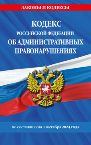 бесплатно читать книгу Кодекс Российской Федерации об административных правонарушениях по состоянию на 1 октября 2024 года автора Д. Волнухина