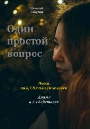 бесплатно читать книгу Один простой вопрос. Пьеса на 6, 7, 8, 9 или 10 человек. Драма автора Николай Лакутин