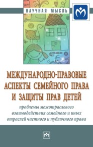 бесплатно читать книгу Международно-правовые аспекты семейного права и защиты прав детей: проблемы межотраслевого взаимодействия семейного и иных отраслей частного и публичного права в области семейных отношений и прав дете автора Алексей Шиянов