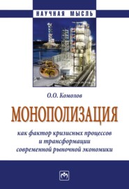 бесплатно читать книгу Монополизация как фактор кризисных процессов и трансформации современной рыночной экономики автора Олег Комолов