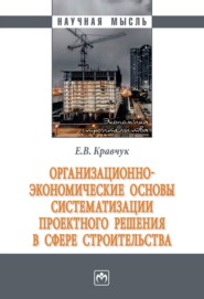 бесплатно читать книгу Организационно-экономические основы систематизации проектного решения в сфере строительства автора Евгений Кравчук