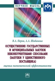 бесплатно читать книгу Осуществление государственных и муниципальных закупок неконкурентными способами (закупки у единственного поставщика): оценка экономической эффективности автора Анна Шибанова