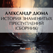 бесплатно читать книгу История знаменитых преступлений (сборник из 4 историй) автора Александр Дюма