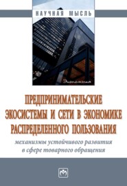 бесплатно читать книгу Предпринимательские экосистемы и сети в экономике распределенного пользования: механизмы устойчивого развития в сфере товарного обращения автора Анна Шмелева