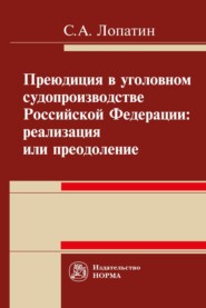 бесплатно читать книгу Преюдиция в уголовном судопроизводстве Российской Федерации: реализация или преодоление автора Сергей Лопатин