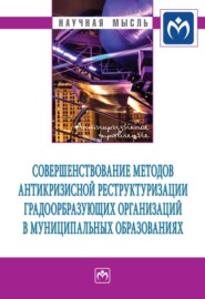 бесплатно читать книгу Совершенствование методов антикризисной реструктуризации градообразующих организаций в муниципальных образованиях автора Антонина Ряховская