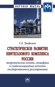 бесплатно читать книгу Стратегическое развитие нефтегазового комплекса России: теоретические основы, специфика и глобализационные аспекты государственного регулирования автора Сергей Трофимов