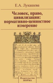 бесплатно читать книгу Человек, право, цивилизации: нормативно-ценностное измерение автора Елена Лукашева