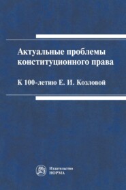 бесплатно читать книгу Актуальные проблемы конституционного права: к 100-летию Е.И.Козловой автора Егор Дорошенко