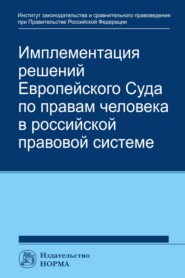 бесплатно читать книгу Имплементация решений Европейского Суда по правам человека в российской системе: концепции, правовые подходы и практика обеспечения автора Талия Хабриева