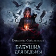 бесплатно читать книгу Бабушка для ведьмы автора Елизавета Соболянская