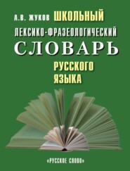 бесплатно читать книгу Школьный лексико-фразеологический словарь русского языка автора Анатолий Жуков