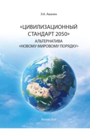 бесплатно читать книгу Цивилизационный стандарт 2050. Альтернатива Новому мировому порядку автора Эдуард Аванян