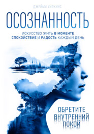 бесплатно читать книгу Осознанность. Искусство жить в моменте. Спокойствие и радость каждый день автора Джейми Уилкинс