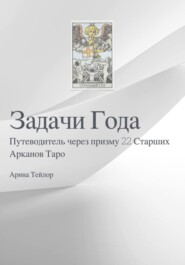 бесплатно читать книгу Задачи Года Путеводитель через призму 22 Старших Арканов Таро автора Арина Тейлор