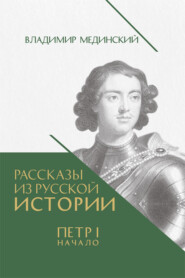 бесплатно читать книгу Рассказы из русской истории. Петр I. Начало. Книга третья автора Владимир Мединский