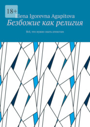 бесплатно читать книгу Безбожие как религия. Всё, что нужно знать атеистам автора Elena Agapitova