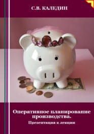 бесплатно читать книгу Оперативное планирование производства. Презентация к лекции автора Сергей Каледин