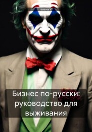 бесплатно читать книгу Бизнес по-русски: руководство для выживания автора елена V