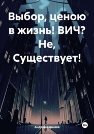 бесплатно читать книгу Выбор, ценою в жизнь! ВИЧ? Не, Существует! автора Андрей Вершков