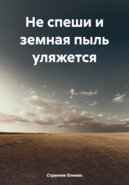 бесплатно читать книгу Не спеши и земная пыль уляжется автора Странник Епимах