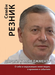 бесплатно читать книгу Дороги к менеджменту: о себе и окружавших меня людях, о времени и событиях автора Семен Резник