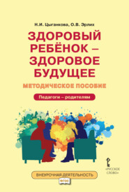 бесплатно читать книгу Здоровый ребёнок – здоровое будущее. Методическое пособие для организации взаимодействия педагогов с родителями по программе «Я принимаю вызов!». Педагоги – родителям автора Олег Эрлих