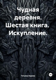 бесплатно читать книгу Чудная деревня. Шестая книга. Искупление. автора Татьяна Нурова