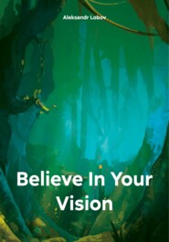 бесплатно читать книгу Believe In Your Vision автора Aleksandr Lobov