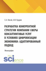 бесплатно читать книгу Разработка конкурентной стратегии компании сферы консалтинговых услуг в условиях цифровизации экономики: адаптированный подход. (Бакалавриат, Магистратура). Монография. автора Алина Кудрик