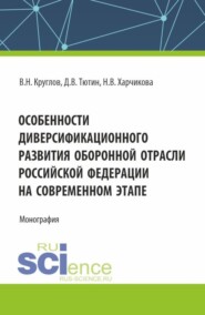 бесплатно читать книгу Особенности диверсификационного развития оборонной отрасли Российской Федерации на современном этапе. (Магистратура). Монография. автора Наталья Харчикова