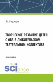 бесплатно читать книгу Творческое развитие детей с ОВЗ в любительском театральном коллективе. (Бакалавриат, Магистратура). Монография. автора Любовь Багдасарян