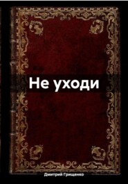 бесплатно читать книгу Не уходи автора Дмитрий Грищенко